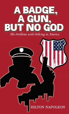 A Badge, A Gun, But No God: The Problems with Policing in America - Napoleon, Hilton