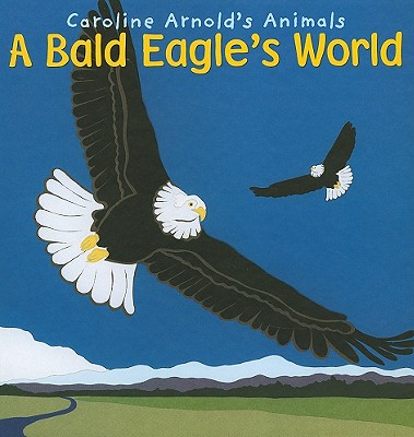 A Bald Eagle's World - Flaherty, Terry (Consultant editor), and Hart, Dan (Consultant editor)