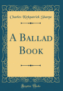 A Ballad Book (Classic Reprint)