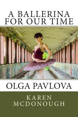 A Ballerina For Our Time: Olga Pavlova - Wheeldon, Christopher (Foreword by), and McDonough, Karen