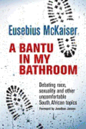 A Bantu in My Bathroom: Debating Race, Sexuality and Other Uncomfortable South African Topics