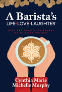 A Barista's Life Love Laughter: Enjoy 365 Pacific Northwest Daily Grind Recipes