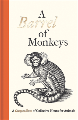 A Barrel of Monkeys: A Compendium of Collective Nouns for Animals - Fanous, Samuel (Compiled by), and Dent, Susie (Foreword by)