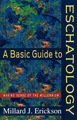 A Basic Guide to Eschatology: Making Sense of the Millennium - Erickson, Millard J