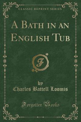 A Bath in an English Tub (Classic Reprint) - Loomis, Charles Battell