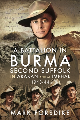 A Battalion in Burma: Second Suffolk in Arakan and at Imphal, 1943-44 - Forsdike, Mark