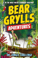 A Bear Grylls Adventure 3: The Jungle Challenge: by bestselling author and Chief Scout Bear Grylls