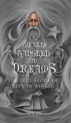A Beard Tangled in Dreams: The True Story of Rip Van Winkle - Wiley, Steve