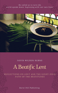 A Beatific Lent: Reflections on Lent and the Eight-Fold Path of the Beatitudes