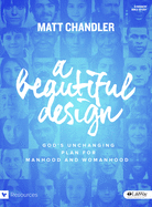 A Beautiful Design - Bible Study Book: God's Unchanging Plan for Manhood and Womanhood