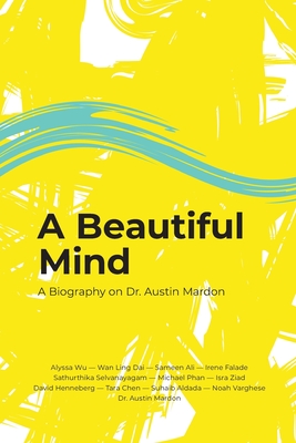 A Beautiful Mind: A Biography on Dr. Austin Mardon - Mardon, Austin, and Wu, Alyssa, and Ling Dai, Wan