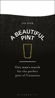 A Beautiful Pint: One Man's Search for the Perfect Pint of Guinness - Ryan, Ian
