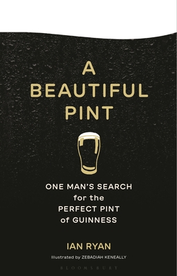 A Beautiful Pint: One Man's Search for the Perfect Pint of Guinness - Ryan, Ian
