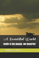 A Beautiful World: (Unity is the Beauty, We Deserve)