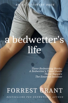 A Bedwetter's Life: Books on the positive side of bedwetting - Grant, Florence, and Bent, Michael (Editor), and Bent, Rosalie (Editor)