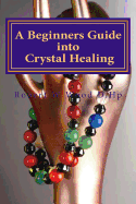 A Beginners Guide into Crystal Healing: Exploring the Mystical World of Gemstones & Crystals