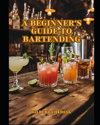 A Beginner's Guide to Bartending - Chediak, Gilbert