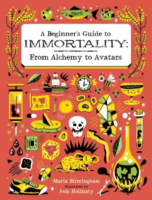 A Beginner's Guide to Immortality: From Alchemy to Avatars - Birmingham, Maria