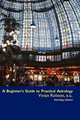 A Beginner's Guide to Practical Astrology - Robson, Vivian E