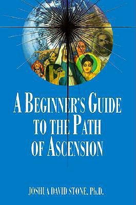 A Beginner's Guide to the Path of Ascension - Stone, Joshua David, Dr., PH.D., and Parker, Janna Shelley, Reverend