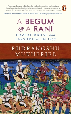 A Begum and A Rani: Hazrat Mahal and Lakshmibai in 1857 - Mukherjee, Rudrangshu