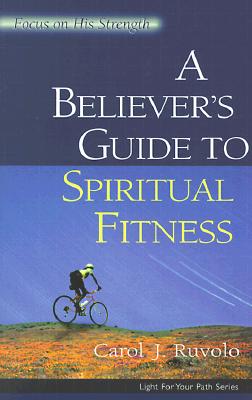A Believer's Guide to Spiritual Fitness: Focus on His Strength - Ruvolo, Carol J, MBA