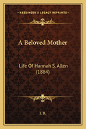 A Beloved Mother: Life of Hannah S. Allen (1884)