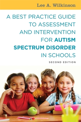 A Best Practice Guide to Assessment and Intervention for Autism Spectrum Disorder in Schools - Wilkinson, Lee A