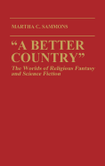 "A Better Country": The Worlds of Religious Fantasy and Science Fiction (Contributions to the Study of Science Fiction and Fantasy)