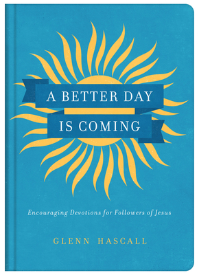 A Better Day Is Coming: Encouraging Devotions for Followers of Jesus - Hascall, Glenn
