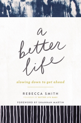 A Better Life: Slowing Down to Get Ahead - Smith, Rebecca