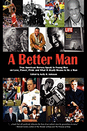 A Better Man: True American Heroes Speak to Young Men on Love, Power, Pride and What It Really Means to Be a Man - Johnson, Kelly H (Editor)