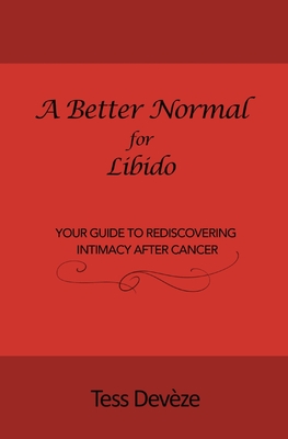 A Better Normal for Libido: Your Guide to Rediscovering Intimacy After Cancer - Devze, Tess