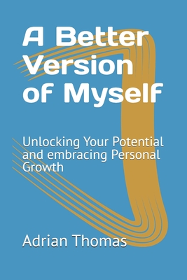 A Better Version of Myself: Unlocking Your Potential and embracing Personal Growth - Thomas, Adrian T