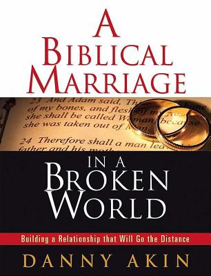 A Biblical Marriage in a Broken World: Building a Relationship That Will Go the Distance - Akin, Daniel, and Akin, Danny, and Sampson Resources (Creator)