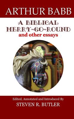 A Biblical Merry-Go-Round and Other Essays - Butler, Steven R (Editor), and Babb, Arthur