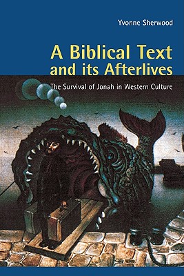 A Biblical Text and Its Afterlives: The Survival of Jonah in Western Culture - Sherwood, Yvonne
