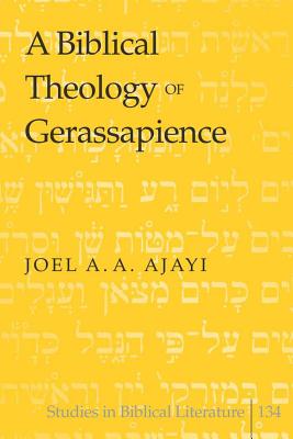 A Biblical Theology of Gerassapience - Gossai, Hemchand, and Ajayi, Joel A a