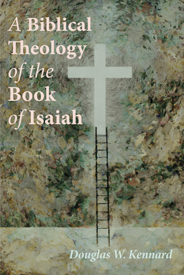 A Biblical Theology of the Book of Isaiah - Kennard, Douglas W