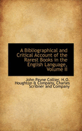A Bibliographical and Critical Account of the Rarest Books in the English Language, Volume II