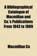 A Bibliographical Catalogue of MacMillan and Co.'s Publications from 1843 to 1889