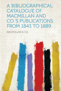 A Bibliographical Catalogue of MacMillan and Co.'s Publications from 1843 to 1889 - Co, MacMillan &