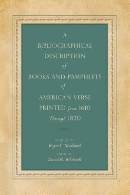 A Bibliographical Description of Books and Pamphlets of American Verse Printed from 1610 Through 1820 - Stoddard, Roger E (Compiled by), and Whitesell, David R (Editor)