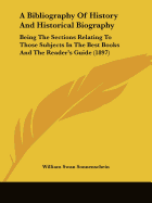 A Bibliography Of History And Historical Biography: Being The Sections Relating To Those Subjects In The Best Books And The Reader's Guide (1897)