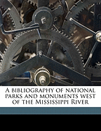 A Bibliography of National Parks and Monuments West of the Mississippi River Volume 1