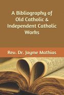 A Bibliography of Old Catholic & Independent Catholic Works