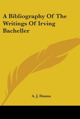 A Bibliography Of The Writings Of Irving Bacheller - Hanna, A J