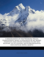 A Bibliography of the Wyoming Valley, Pennsylvania: Being a Catalogue of All Books, Pamphlets and Other Ephemera in Any Way Relating to Its History; With Bibliographical and Critical Notes, &C (Classic Reprint)