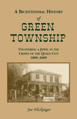 A Bicentennial History of Green Township: Uncovering a Jewel in the Crown of the Queen City, 1809-2009 - Flickinger, Joe