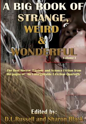 A Big Book of Strange, Weird, and Wonderful: The Best Horror, Fantasy, and Science Fiction from the pages of "An Unforgettable E-Fiction Quarterly"" - Russell, D L, and Black, Sharon (Editor)
